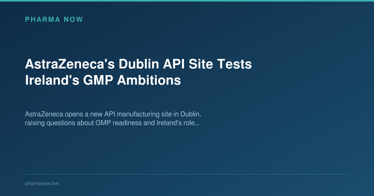 AstraZeneca's Dublin API Site Tests Ireland's GMP Ambitions