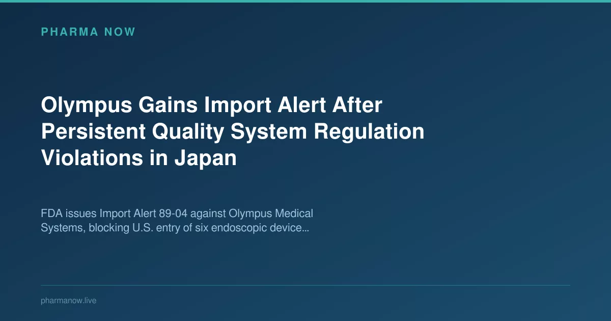 Olympus Gains Import Alert After Persistent Quality System Regulation Violations in Japan