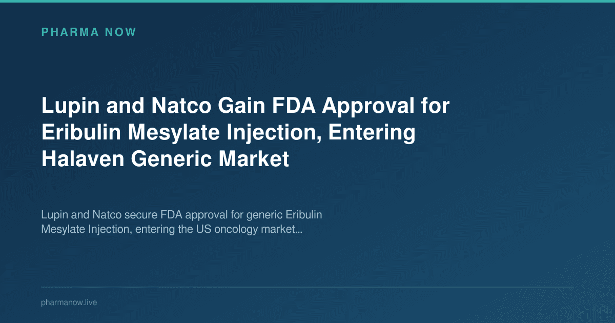 Lupin and Natco Gain FDA Approval for Eribulin Mesylate Injection, Entering Halaven Generic Market