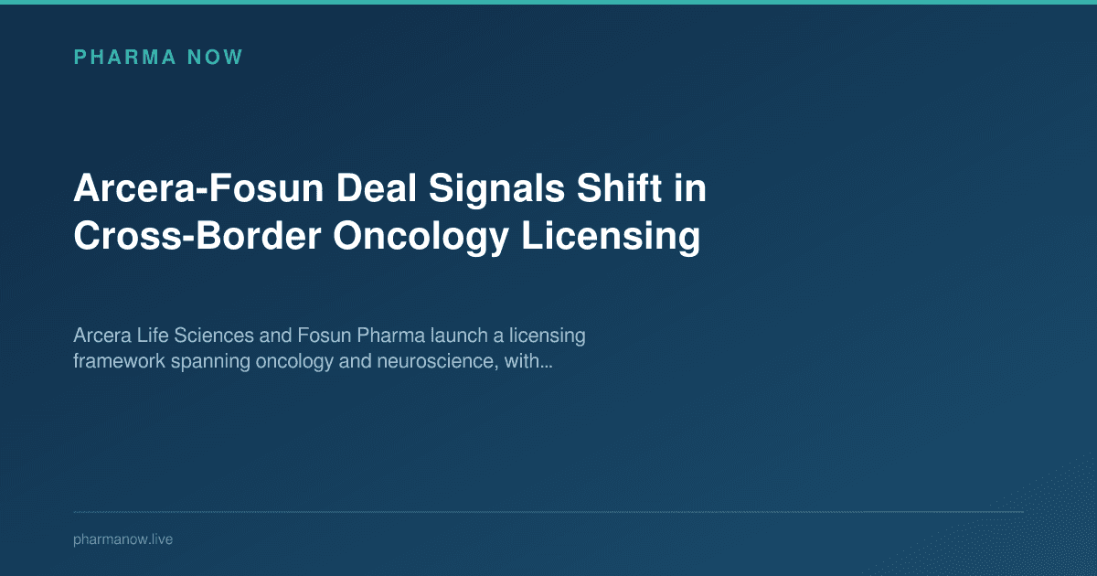 Arcera-Fosun Deal Signals Shift in Cross-Border Oncology Licensing