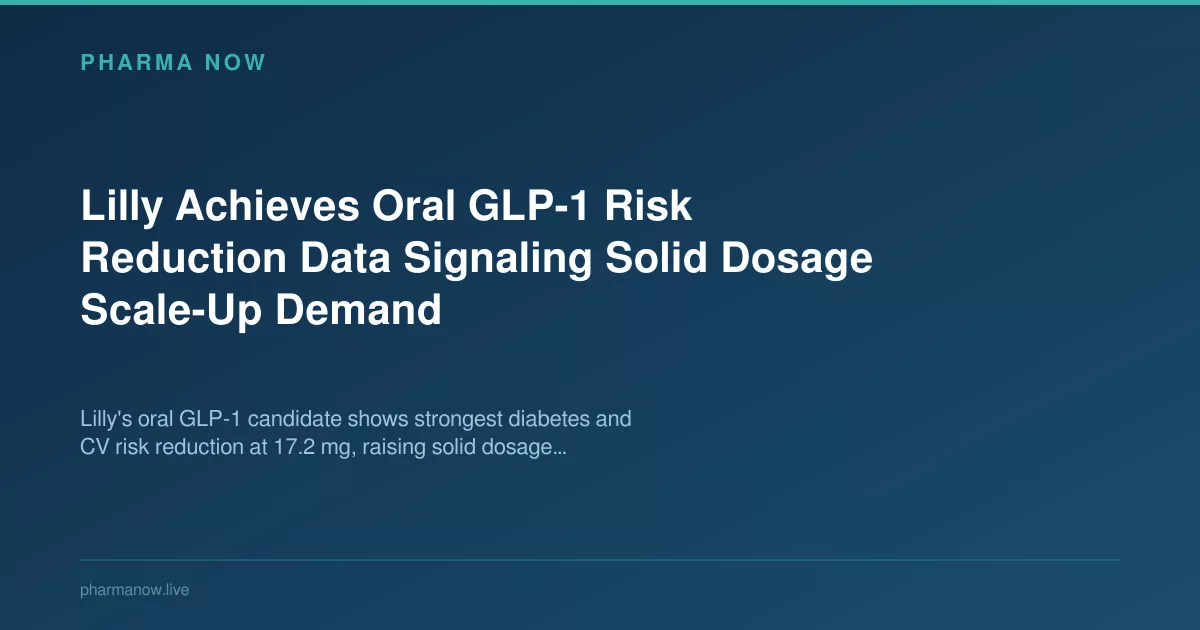 Lilly Achieves Oral GLP-1 Risk Reduction Data Signaling Solid Dosage Scale-Up Demand