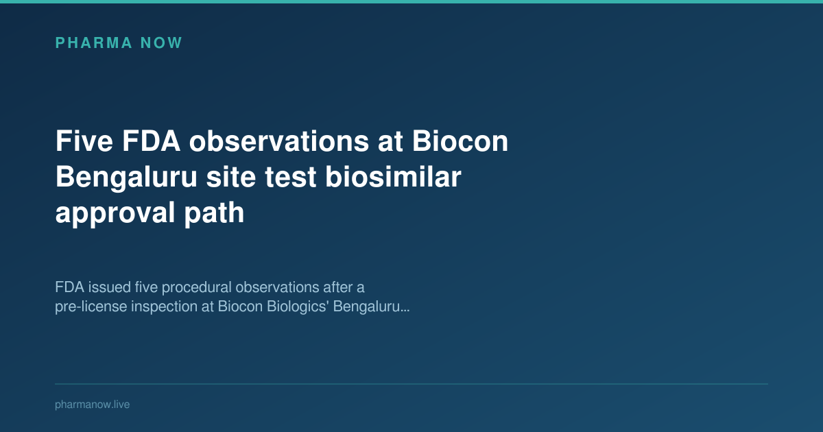 Five FDA observations at Biocon Bengaluru site test biosimilar approval path