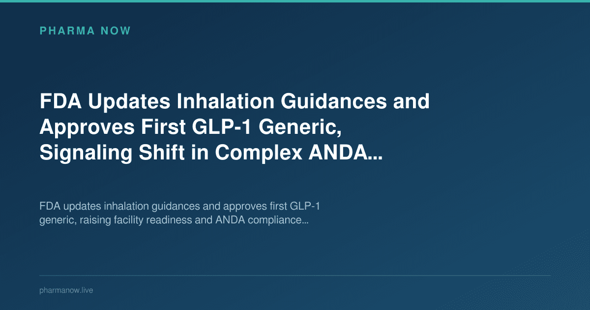 FDA Updates Inhalation Guidances and Approves First GLP-1 Generic, Signaling Shift in Complex ANDA Expectations