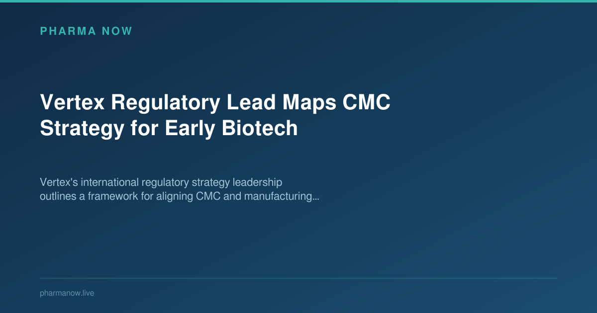 Vertex Regulatory Lead Maps CMC Strategy for Early Biotech