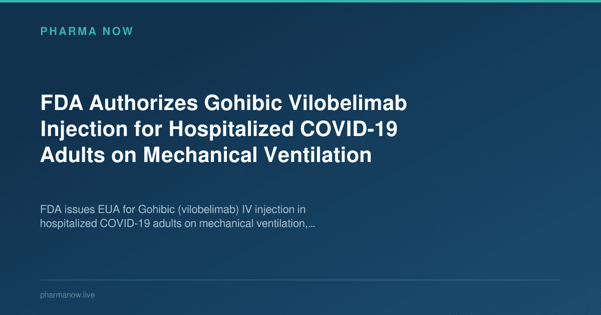 FDA Authorizes Gohibic Vilobelimab Injection for Hospitalized COVID-19 Adults on Mechanical Ventilation