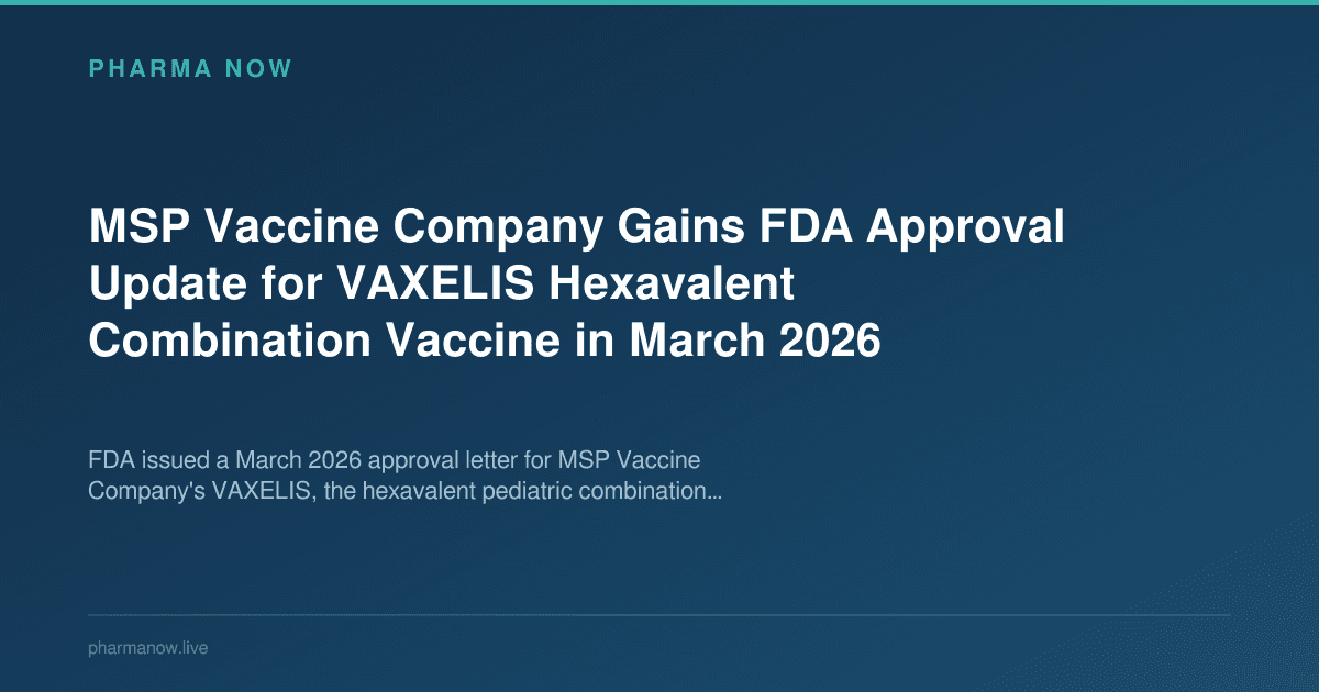 MSP Vaccine Company Gains FDA Approval Update for VAXELIS Hexavalent Combination Vaccine in March 2026
