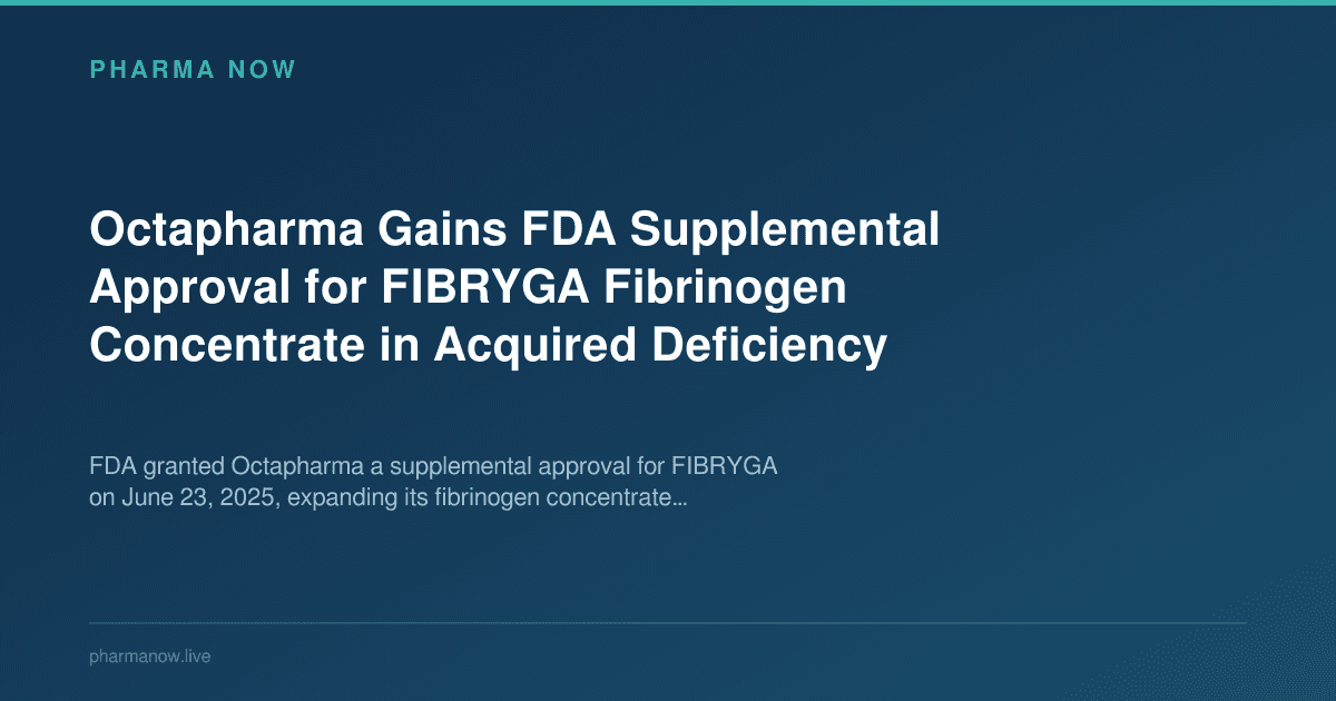 Octapharma Gains FDA Supplemental Approval for FIBRYGA Fibrinogen Concentrate in Acquired Deficiency