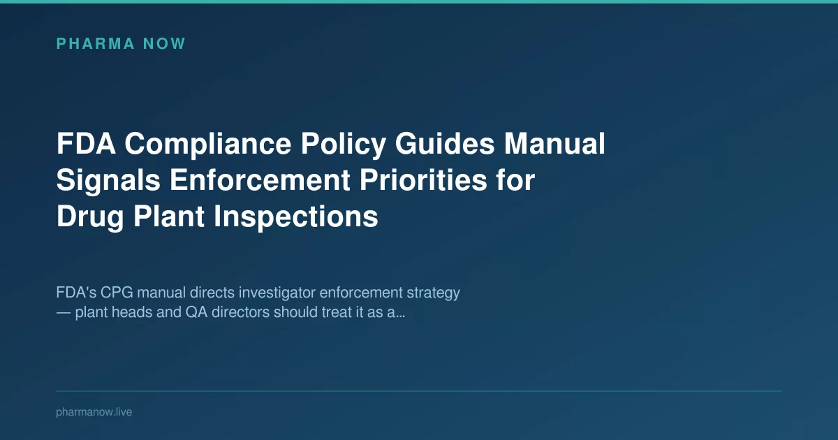 FDA Compliance Policy Guides Manual Signals Enforcement Priorities for Drug Plant Inspections