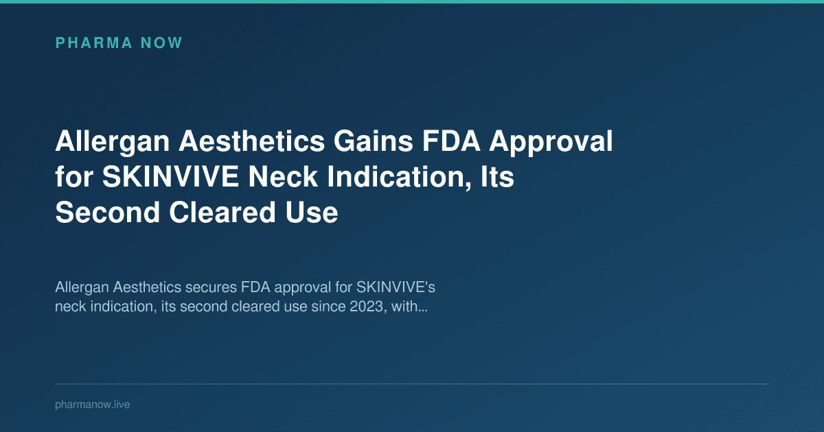 Allergan Aesthetics Gains FDA Approval for SKINVIVE Neck Indication, Its Second Cleared Use