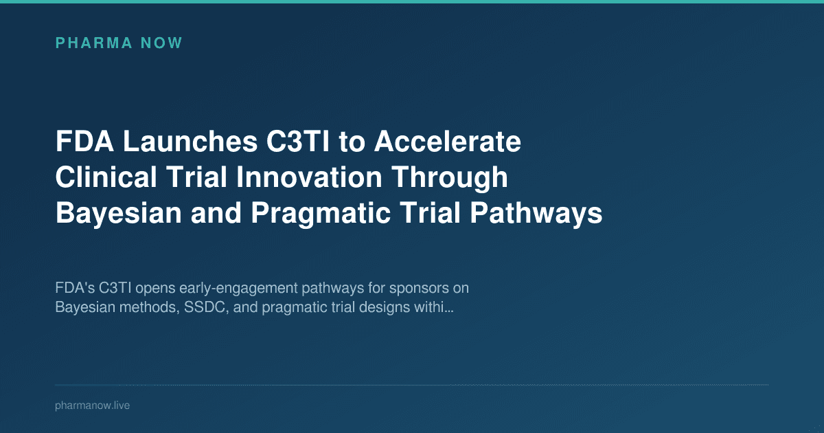 FDA Launches C3TI to Accelerate Clinical Trial Innovation Through Bayesian and Pragmatic Trial Pathways