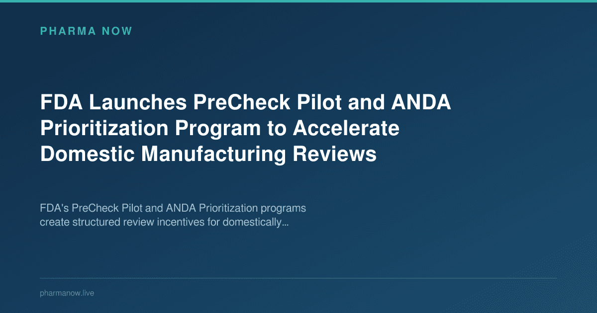 FDA Launches PreCheck Pilot and ANDA Prioritization Program to Accelerate Domestic Manufacturing Reviews