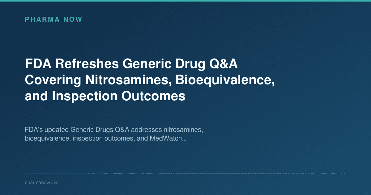 FDA Refreshes Generic Drug Q&A Covering Nitrosamines, Bioequivalence, and Inspection Outcomes