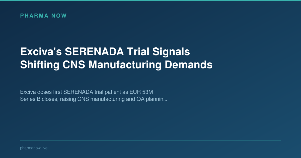 Exciva's SERENADA Trial Signals Shifting CNS Manufacturing Demands