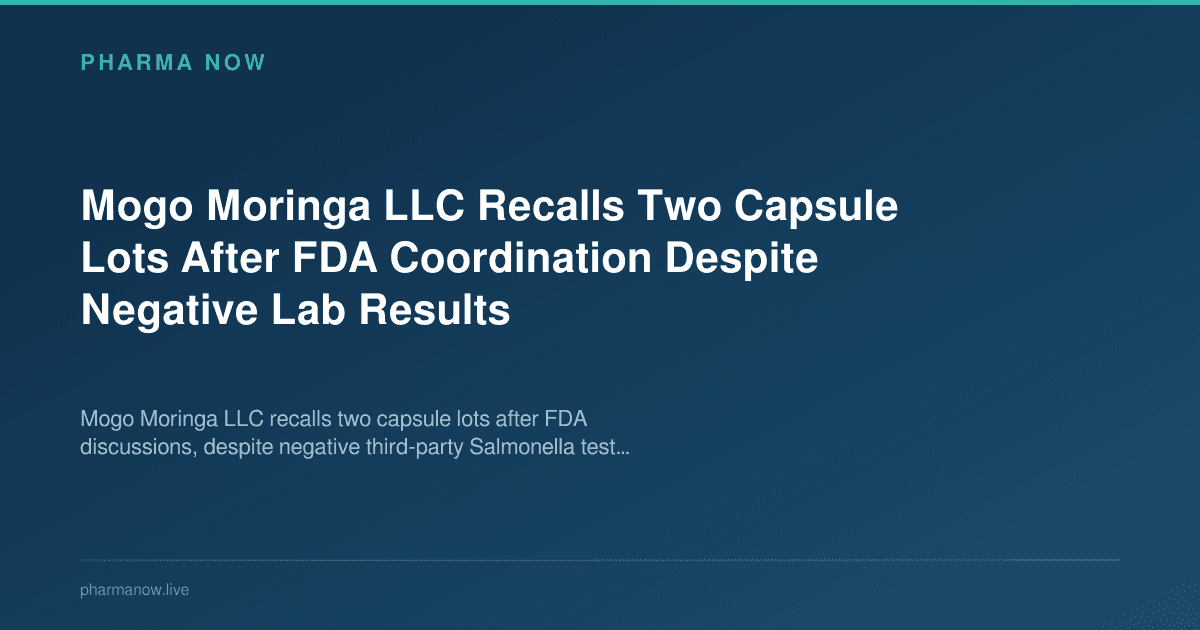 Mogo Moringa LLC Recalls Two Capsule Lots After FDA Coordination Despite Negative Lab Results