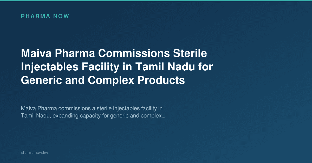 Maiva Pharma Commissions Sterile Injectables Facility in Tamil Nadu for Generic and Complex Products