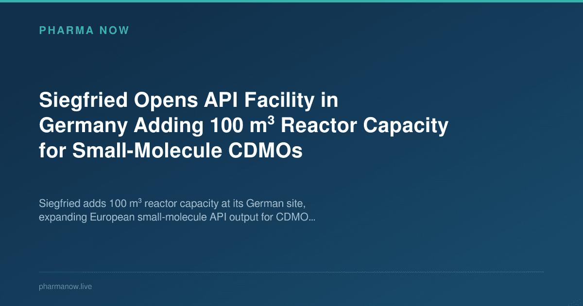 Siegfried Opens API Facility in Germany Adding 100 m³ Reactor Capacity for Small-Molecule CDMOs