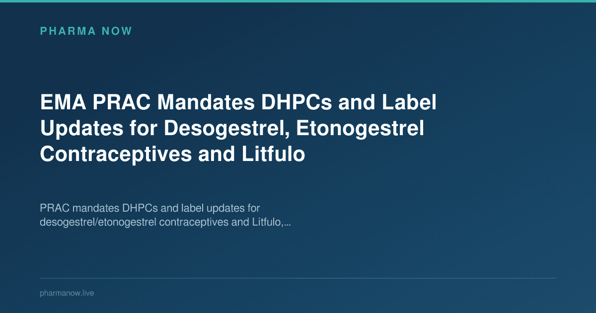 EMA PRAC Mandates DHPCs and Label Updates for Desogestrel, Etonogestrel Contraceptives and Litfulo