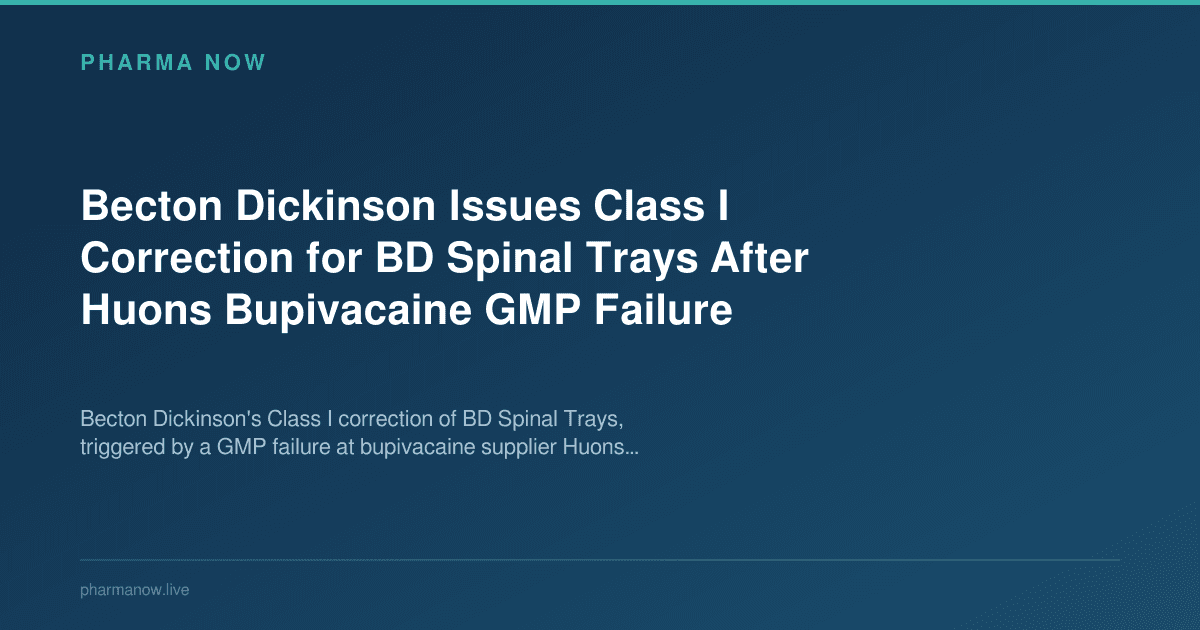 Becton Dickinson Issues Class I Correction for BD Spinal Trays After Huons Bupivacaine GMP Failure