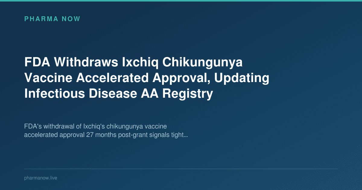 FDA Withdraws Ixchiq Chikungunya Vaccine Accelerated Approval, Updating Infectious Disease AA Registry
