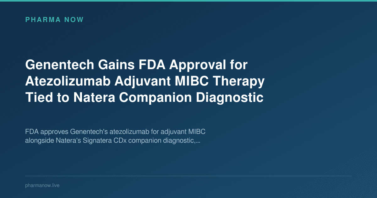 Genentech Gains FDA Approval for Atezolizumab Adjuvant MIBC Therapy Tied to Natera Companion Diagnostic