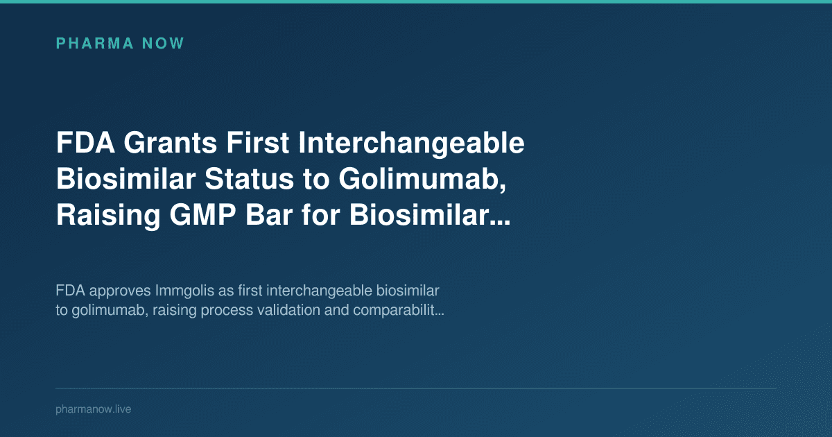 FDA Grants First Interchangeable Biosimilar Status to Golimumab, Raising GMP Bar for Biosimilar Manufacturers