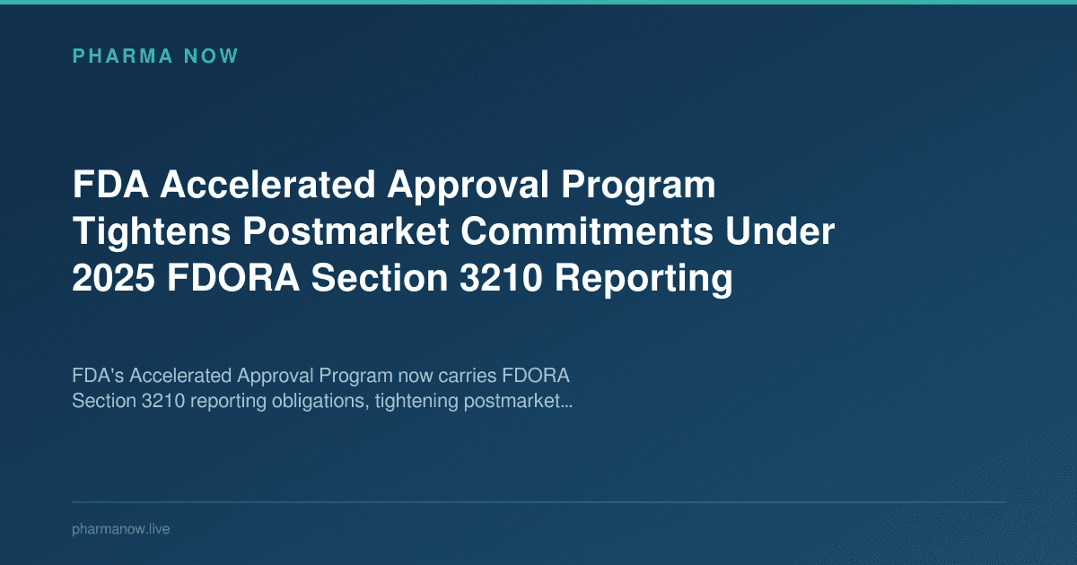 FDA Accelerated Approval Program Tightens Postmarket Commitments Under 2025 FDORA Section 3210 Reporting