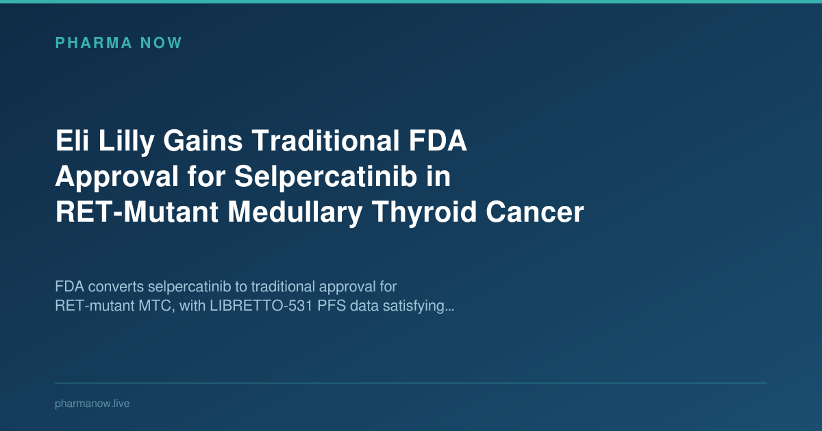 Eli Lilly Gains Traditional FDA Approval for Selpercatinib in RET-Mutant Medullary Thyroid Cancer