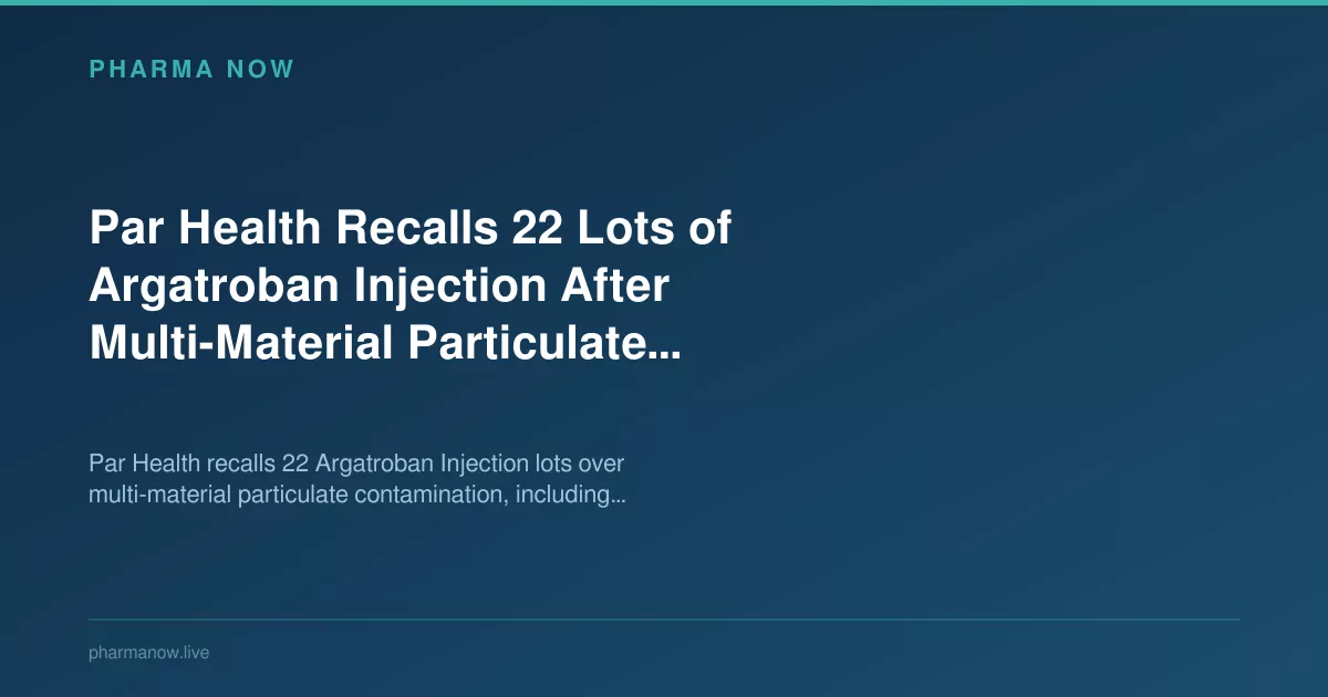 Par Health Recalls 22 Lots of Argatroban Injection After Multi-Material Particulate Contamination Found