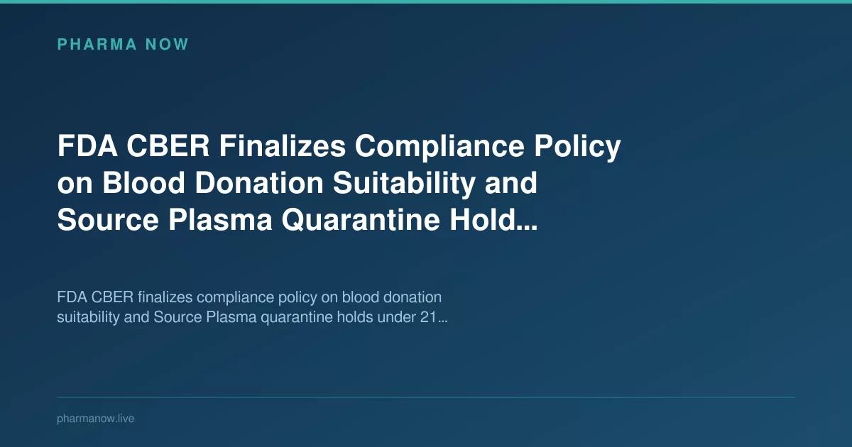 FDA CBER Finalizes Compliance Policy on Blood Donation Suitability and Source Plasma Quarantine Hold Requirements