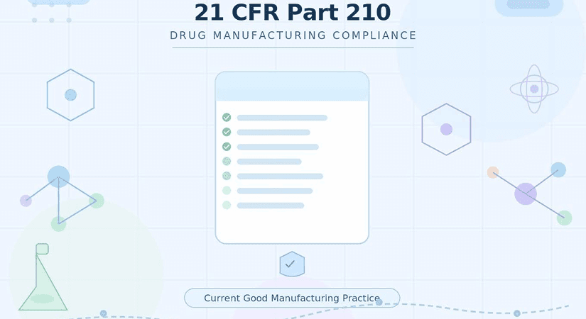 Understanding FDA 21 CFR Part 210: What It Means For Drug Manufacturing And How To Stay Compliant?