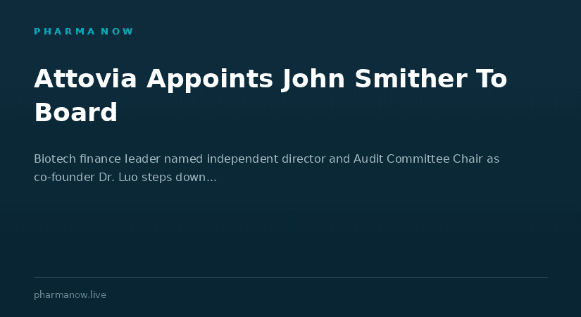 Attovia Therapeutics Appoints Biotech Finance Leader John Smither To Its Board Of Directors