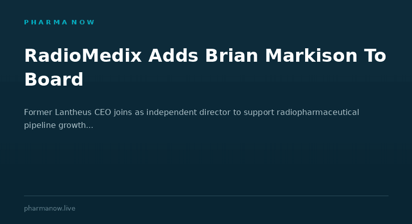 RadioMedix Strengthens Board With Appointment Of Biopharma Leader Brian Markison
