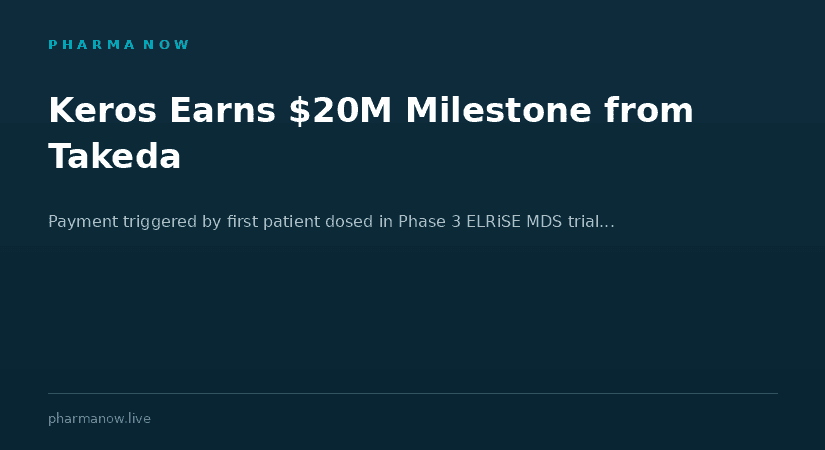 Keros Therapeutics Earns $20 Million Milestone Payment From Takeda After First Patient Dosed In Phase 3 ELRiSE MDS Trial