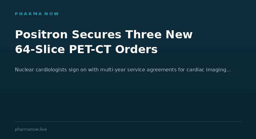 Positron Corporation Secures Three New Orders For Advanced 64-Slice PET-CT Systems