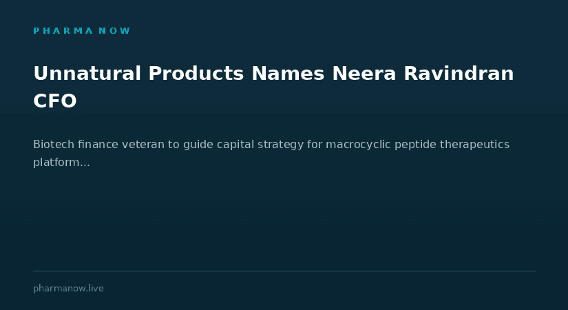 Unnatural Products Welcomes Neera Ravindran As Chief Financial Officer To Help Advance Next-Generation Peptide Therapies