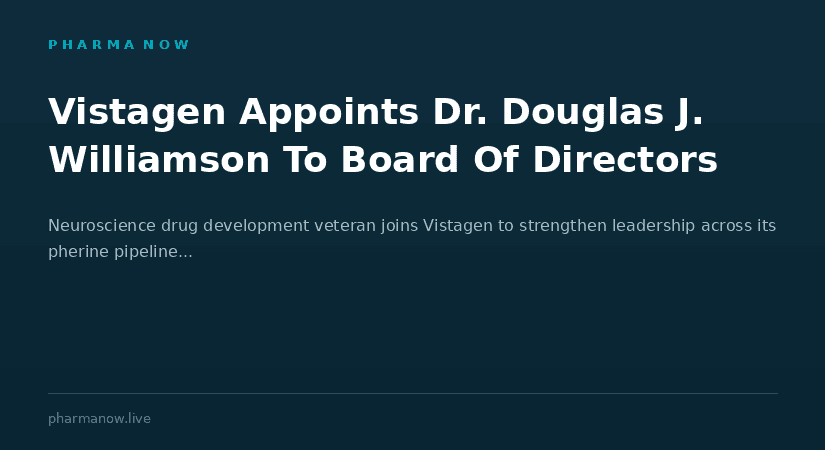 Vistagen Appoints Neuroscience Drug Development Veteran Dr. Douglas J. Williamson To Board Of Directors