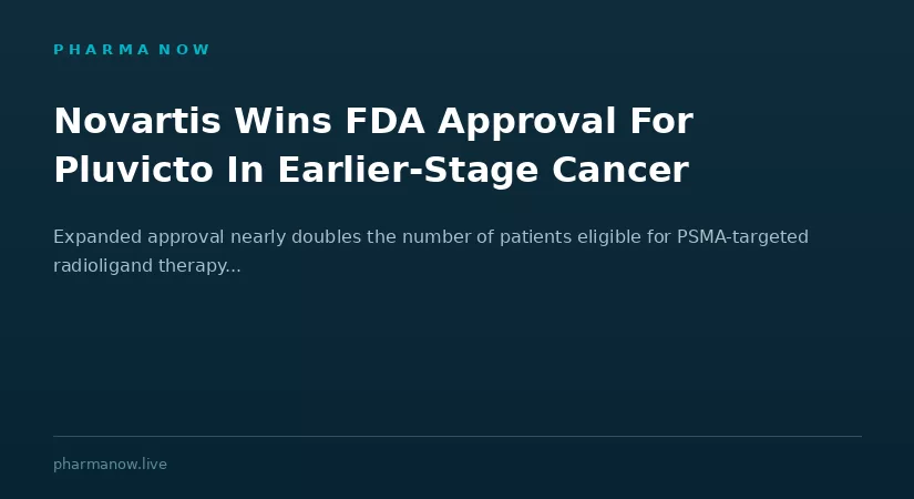 Novartis Wins FDA Approval For Pluvicto In Earlier Stage Metastatic Prostate Cancer, Expanding Patient Access